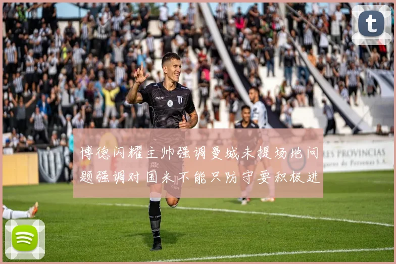 博德闪耀主帅强调曼城未提场地问题强调对国米不能只防守要积极进攻