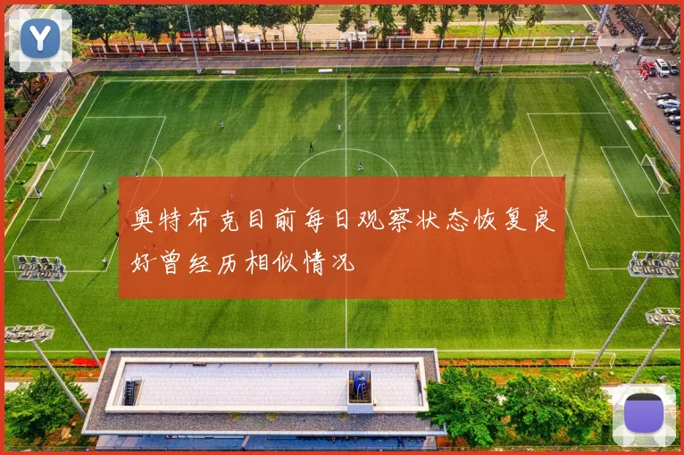 奥特布克目前每日观察状态恢复良好曾经历相似情况